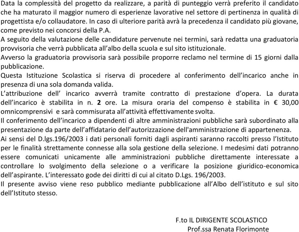 A seguito della valutazione delle candidature pervenute nei termini, sarà redatta una graduatoria provvisoria che verrà pubblicata all albo della scuola e sul sito istituzionale.