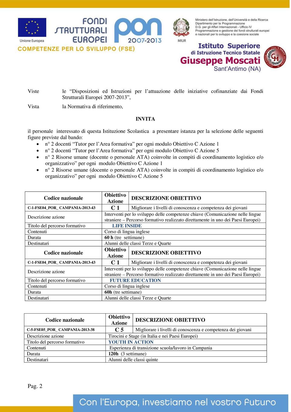 Tutor per l Area formativa per ogni modulo Obiettivo C Azione 5 n 2 Risorse umane (docente o personale ATA) coinvolte in compiti di coordinamento logistico e/o organizzativo per ogni modulo Obiettivo