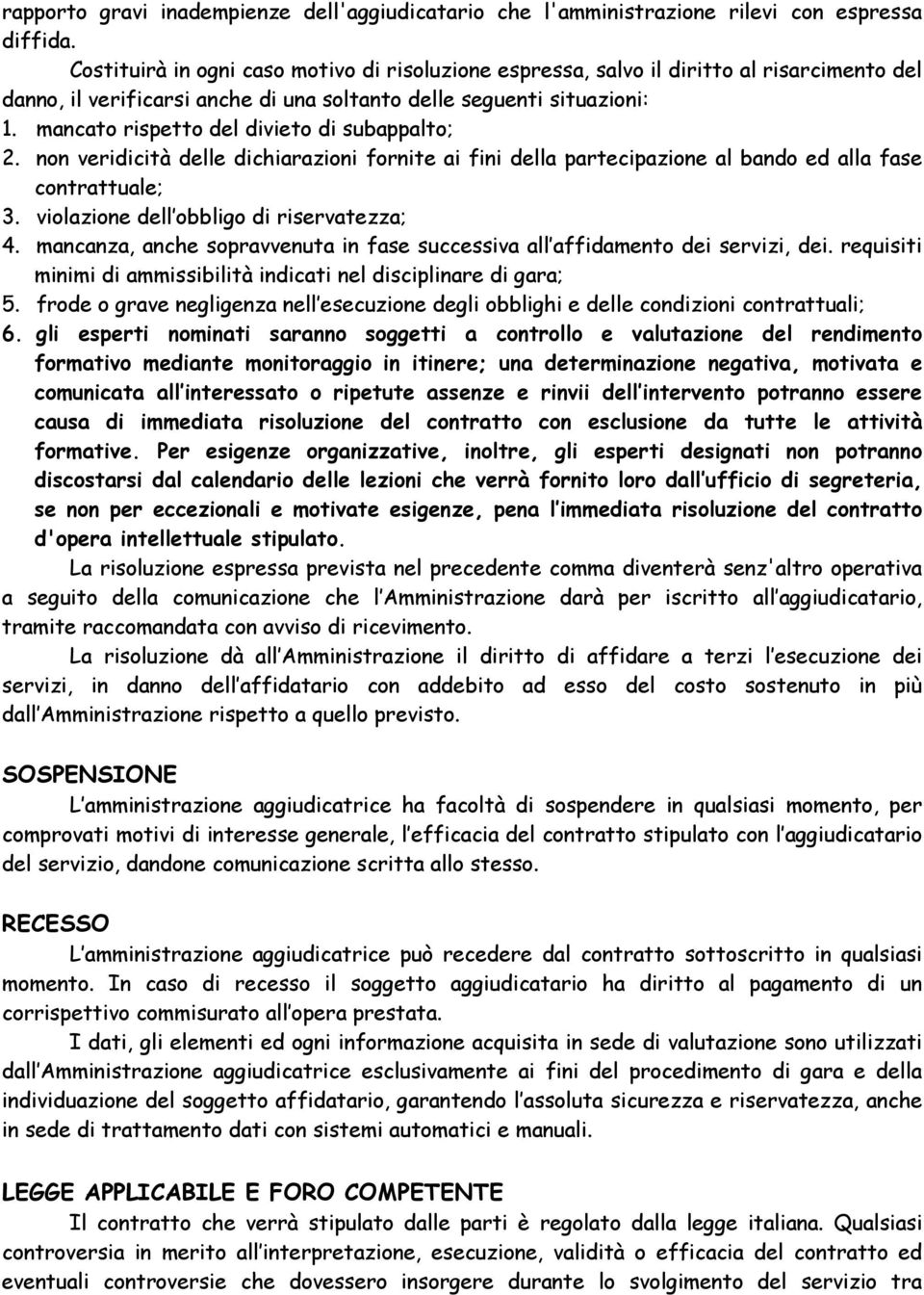 mancato rispetto del divieto di subappalto; 2. non veridicità delle dichiarazioni fornite ai fini della partecipazione al bando ed alla fase contrattuale; 3.