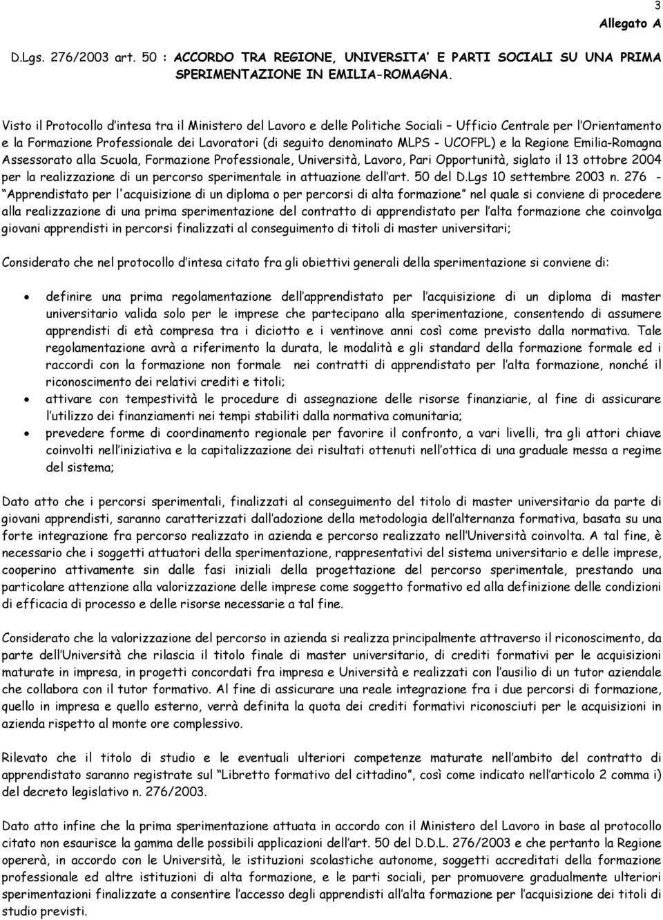 UCOFPL) e la Regione Emilia-Romagna Assessorato alla Scuola, Formazione Professionale, Università, Lavoro, Pari Opportunità, siglato il 13 ottobre 2004 per la realizzazione di un percorso