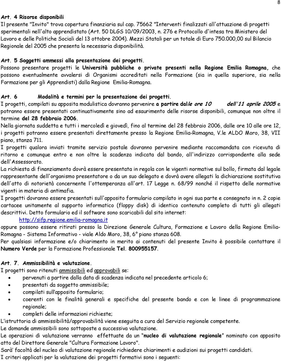 000,00 sul Bilancio Regionale del 2005 che presenta la necessaria disponibilità. Art. 5 Soggetti ammessi alla presentazione dei progetti.