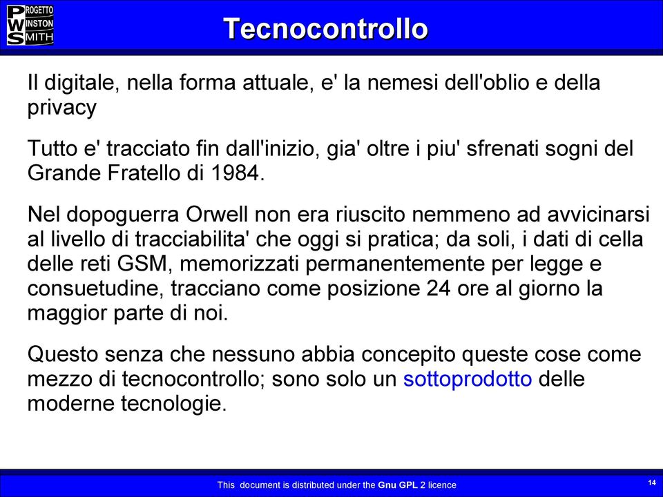 Nel dopoguerra Orwell non era riuscito nemmeno ad avvicinarsi al livello di tracciabilita' che oggi si pratica; da soli, i dati di cella delle reti GSM,