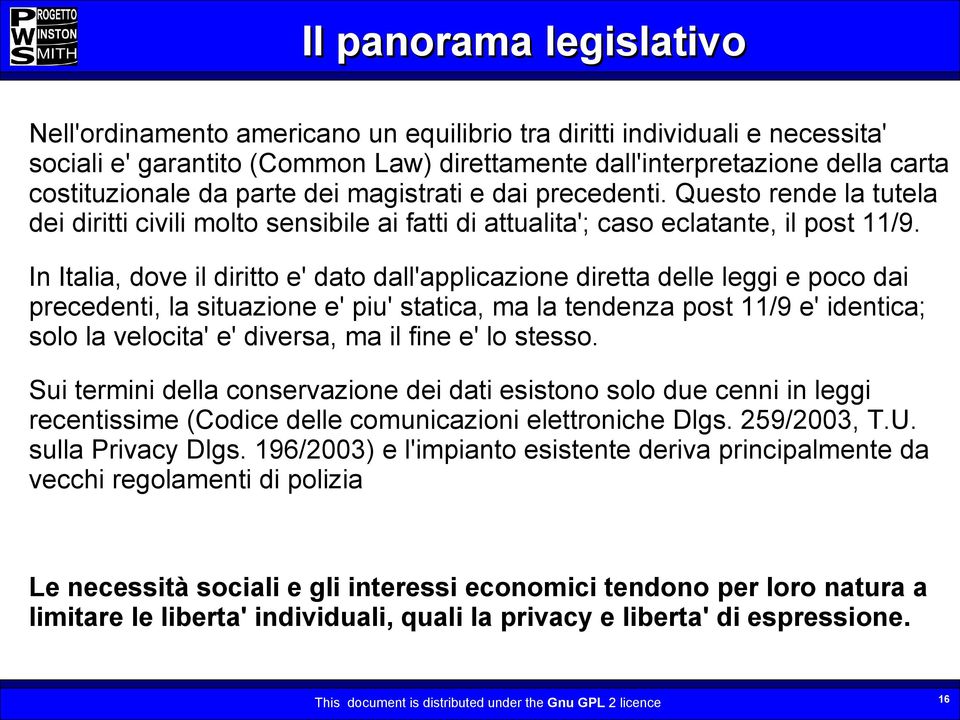 In Italia, dove il diritto e' dato dall'applicazione diretta delle leggi e poco dai precedenti, la situazione e' piu' statica, ma la tendenza post 11/9 e' identica; solo la velocita' e' diversa, ma