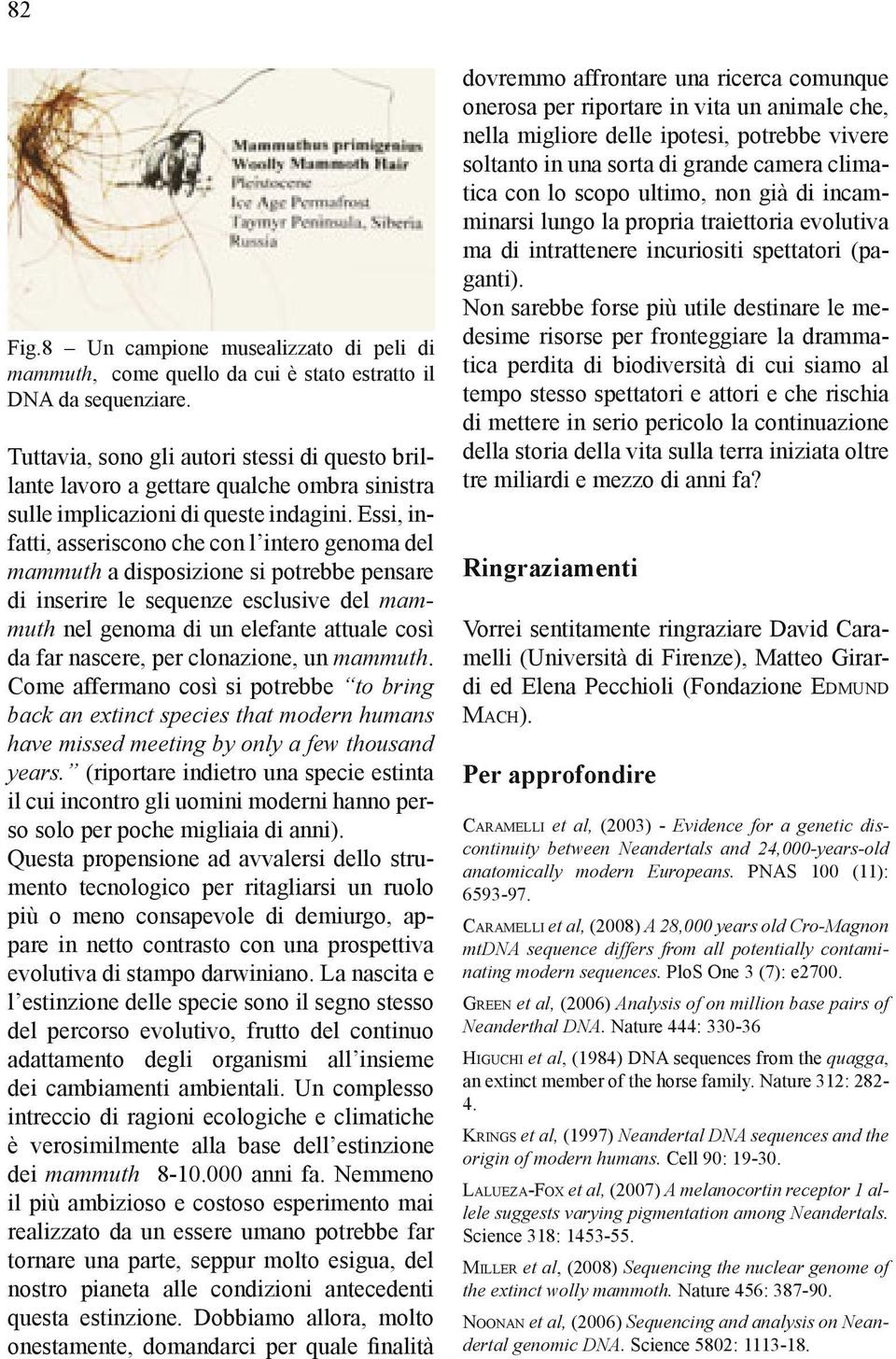 Essi, infatti, asseriscono che con l intero genoma del mammuth a disposizione si potrebbe pensare di inserire le sequenze esclusive del mammuth nel genoma di un elefante attuale così da far nascere,