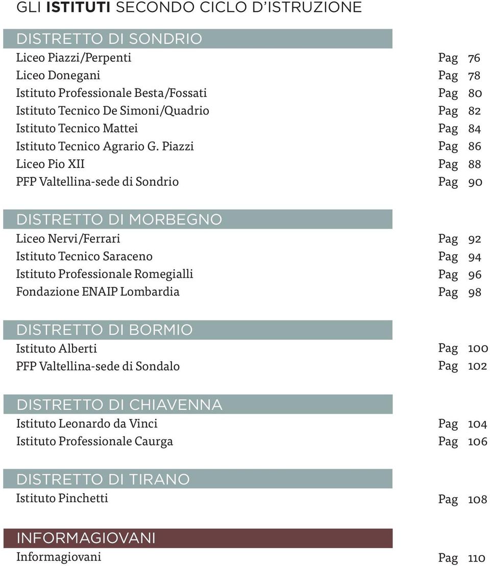 Piazzi Liceo Pio XII PFP Valtellina-sede di Sondrio Pag 76 Pag 78 Pag 80 Pag 82 Pag 84 Pag 86 Pag 88 Pag 90 DISTRETTO DI MORBEGNO Liceo Nervi/Ferrari Istituto Tecnico Saraceno Istituto