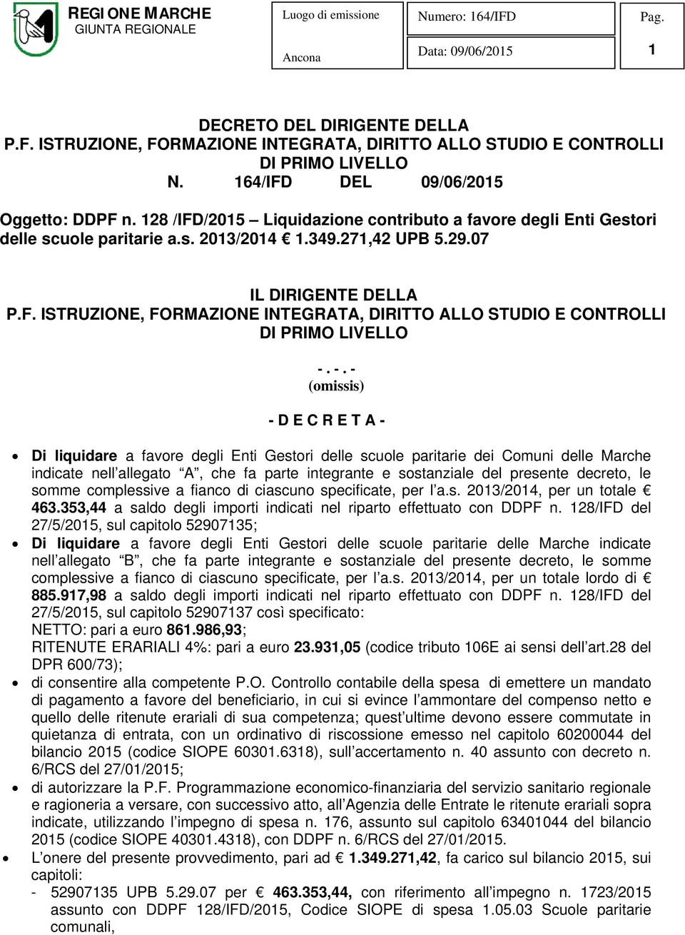 -. - (omissis) - D E C R E T A - Di liquidare a favore degli Enti Gestori delle scuole paritarie dei Comuni delle Marche indicate nell allegato A, che fa parte integrante e sostanziale del presente