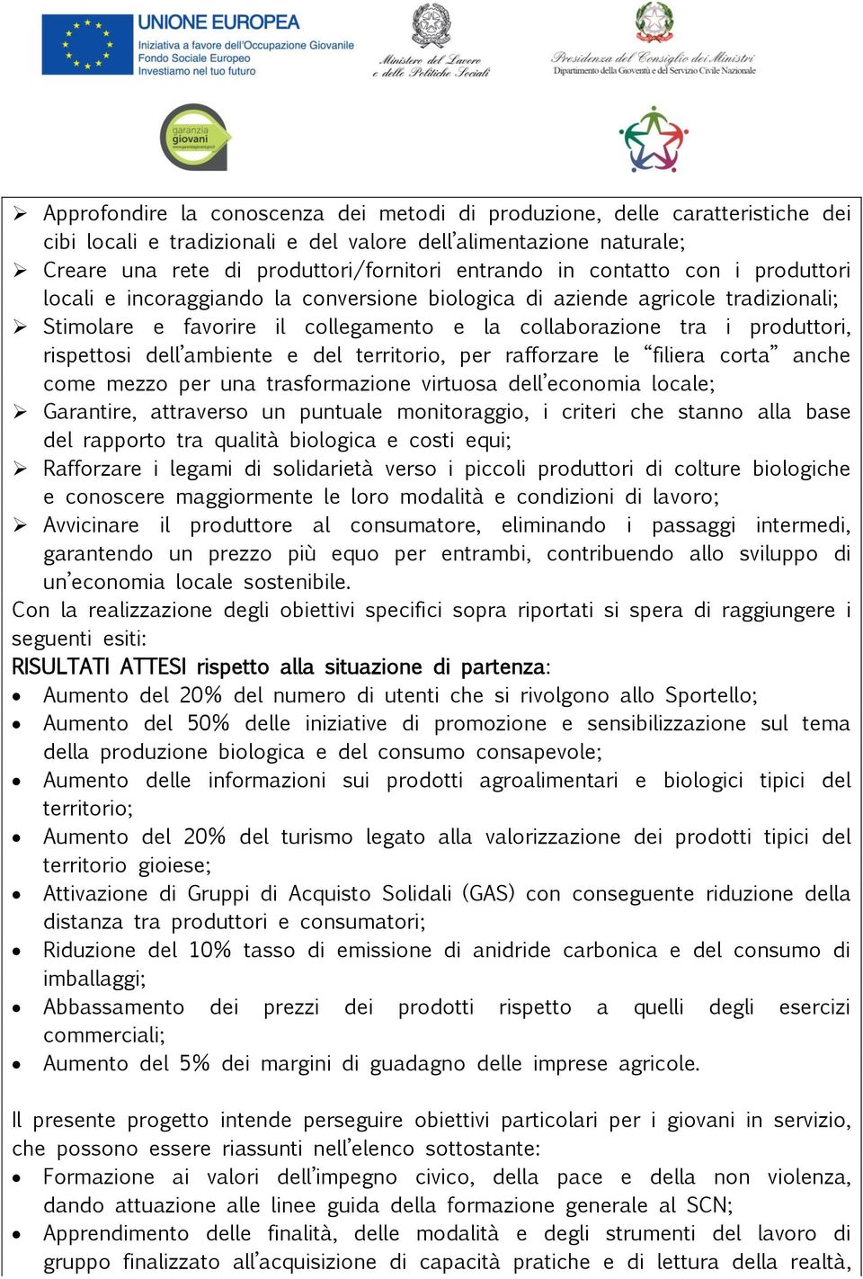 ambiente e del territorio, per rafforzare le filiera corta anche come mezzo per una trasformazione virtuosa dell economia locale; Garantire, attraverso un puntuale monitoraggio, i criteri che stanno