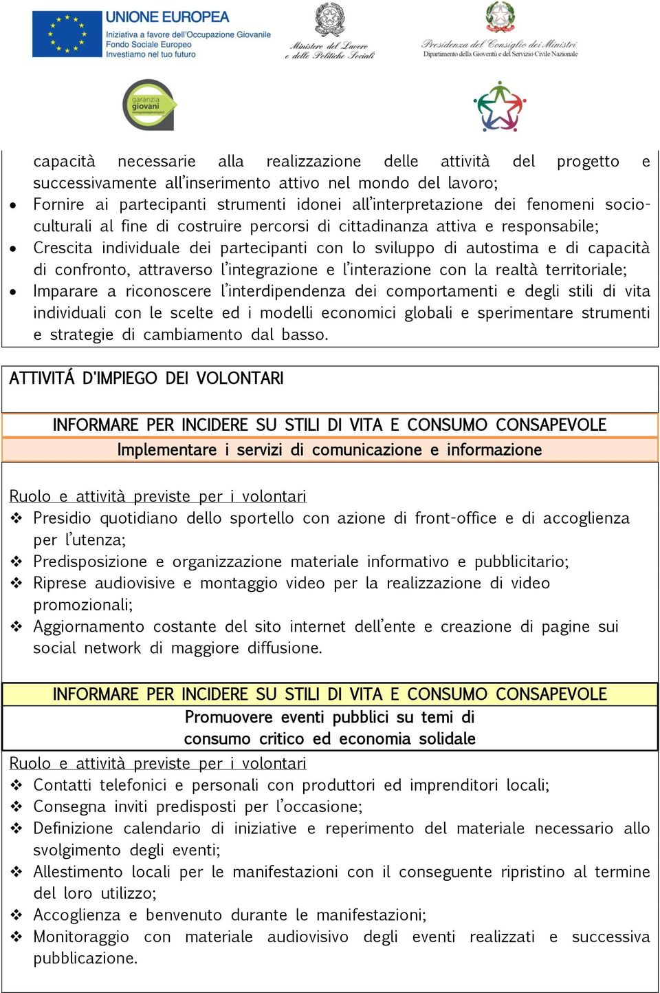 l integrazione e l interazione con la realtà territoriale; Imparare a riconoscere l interdipendenza dei comportamenti e degli stili di vita individuali con le scelte ed i modelli economici globali e