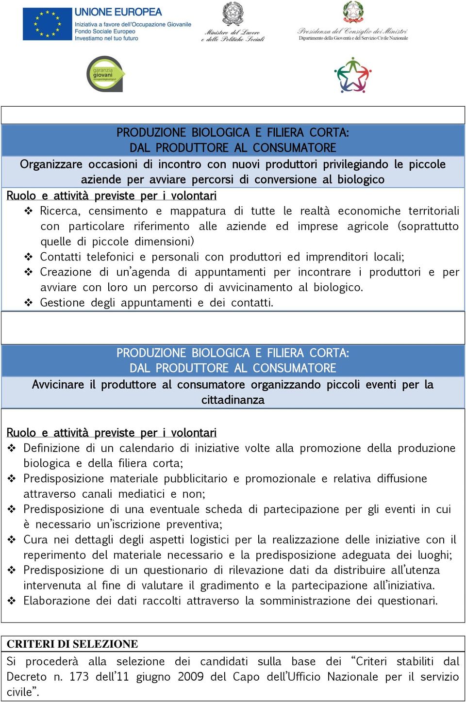 (soprattutto quelle di piccole dimensioni) Contatti telefonici e personali con produttori ed imprenditori locali; Creazione di un agenda di appuntamenti per incontrare i produttori e per avviare con