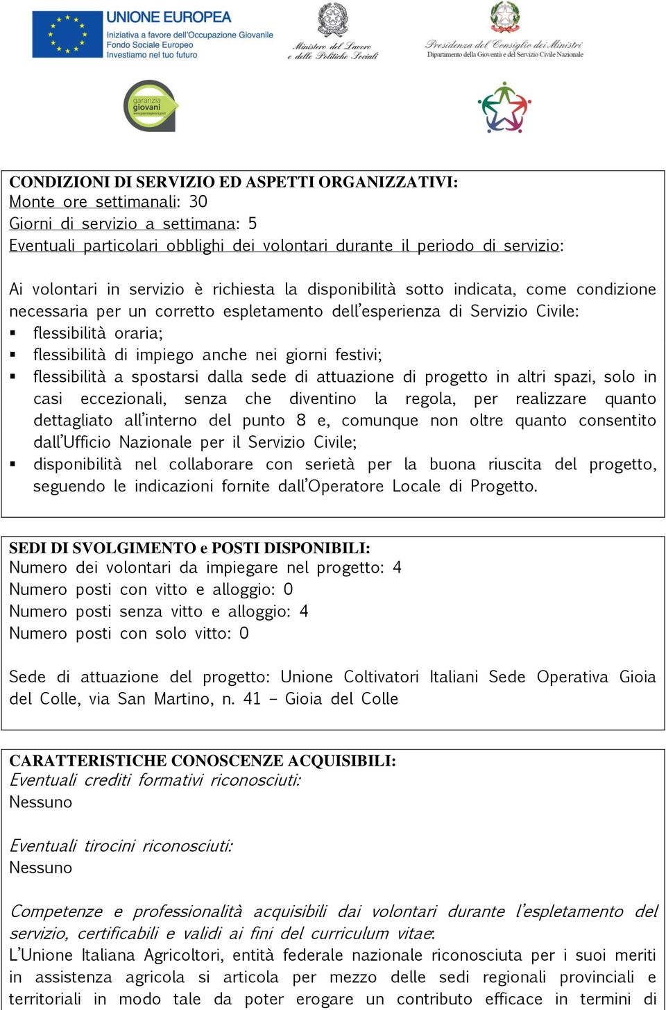 nei giorni festivi; flessibilità a spostarsi dalla sede di attuazione di progetto in altri spazi, solo in casi eccezionali, senza che diventino la regola, per realizzare quanto dettagliato all