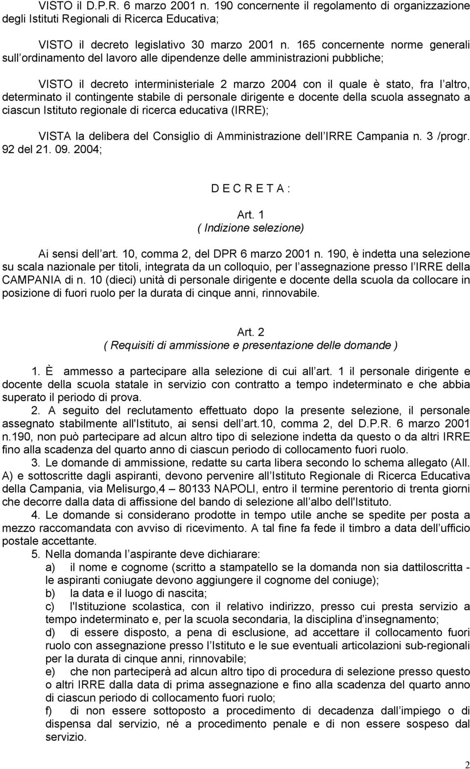 determinato il contingente stabile di personale dirigente e docente della scuola assegnato a ciascun Istituto regionale di ricerca educativa (IRRE); VISTA la delibera del Consiglio di Amministrazione