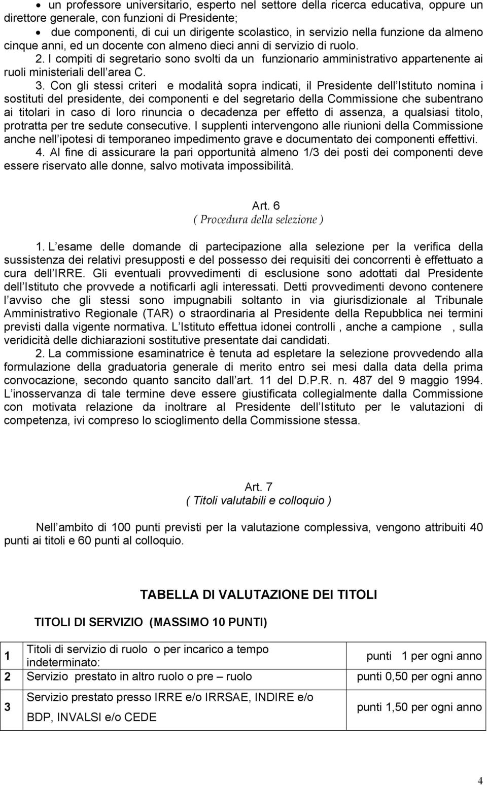 I compiti di segretario sono svolti da un funzionario amministrativo appartenente ai ruoli ministeriali dell area C. 3.