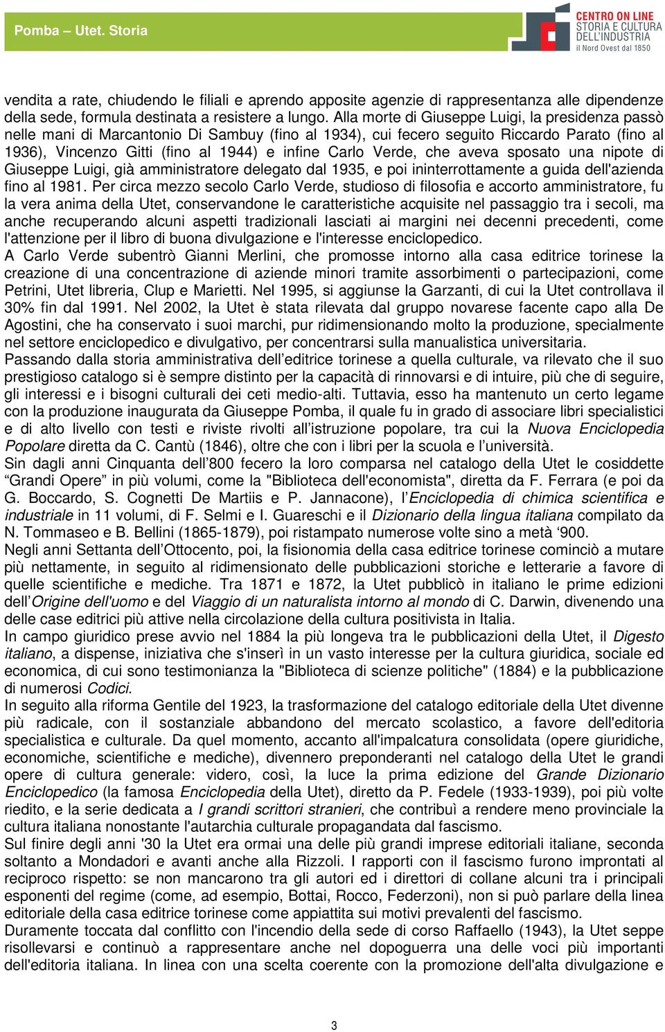 Verde, che aveva sposato una nipote di Giuseppe Luigi, già amministratore delegato dal 1935, e poi ininterrottamente a guida dell'azienda fino al 1981.