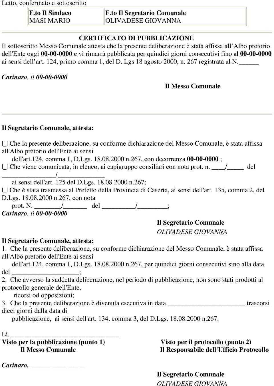 pubblicata per quindici giorni consecutivi fino al 00-00-0000 ai sensi dell art. 124, primo comma 1, del D. Lgs 18 agosto 2000, n. 267 registrata al N.