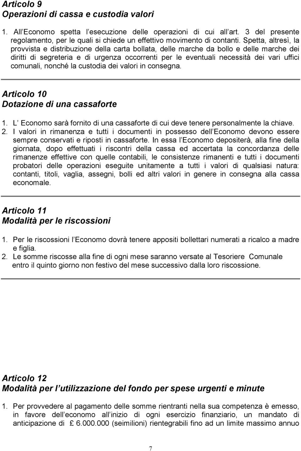 Spetta, altresì, la provvista e distribuzione della carta bollata, delle marche da bollo e delle marche dei diritti di segreteria e di urgenza occorrenti per le eventuali necessità dei vari uffici