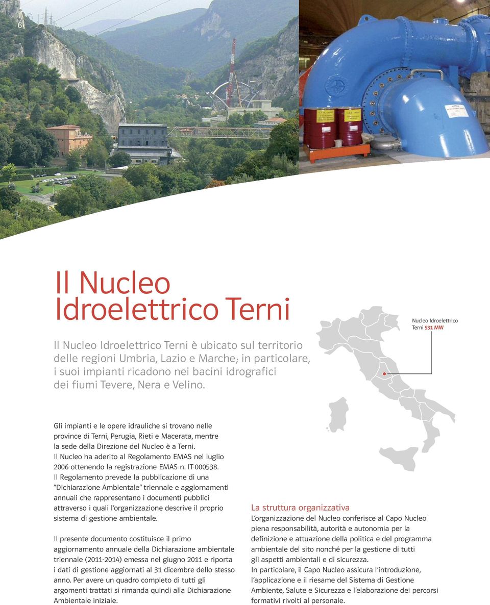 Gli impianti e le opere idrauliche si trovano nelle province di Terni, Perugia, Rieti e Macerata, mentre la sede della Direzione del Nucleo è a Terni.