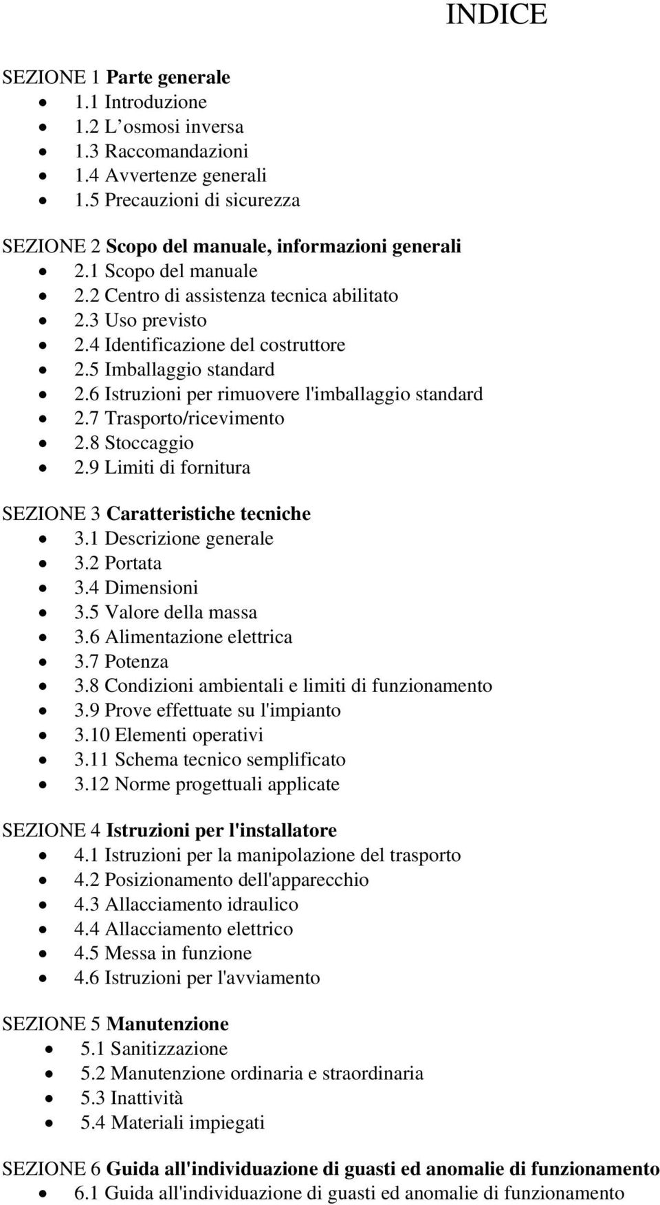 7 Trasporto/ricevimento 2.8 Stoccaggio 2.9 Limiti di fornitura SEZIONE 3 Caratteristiche tecniche 3.1 Descrizione generale 3.2 Portata 3.4 Dimensioni 3.5 Valore della massa 3.