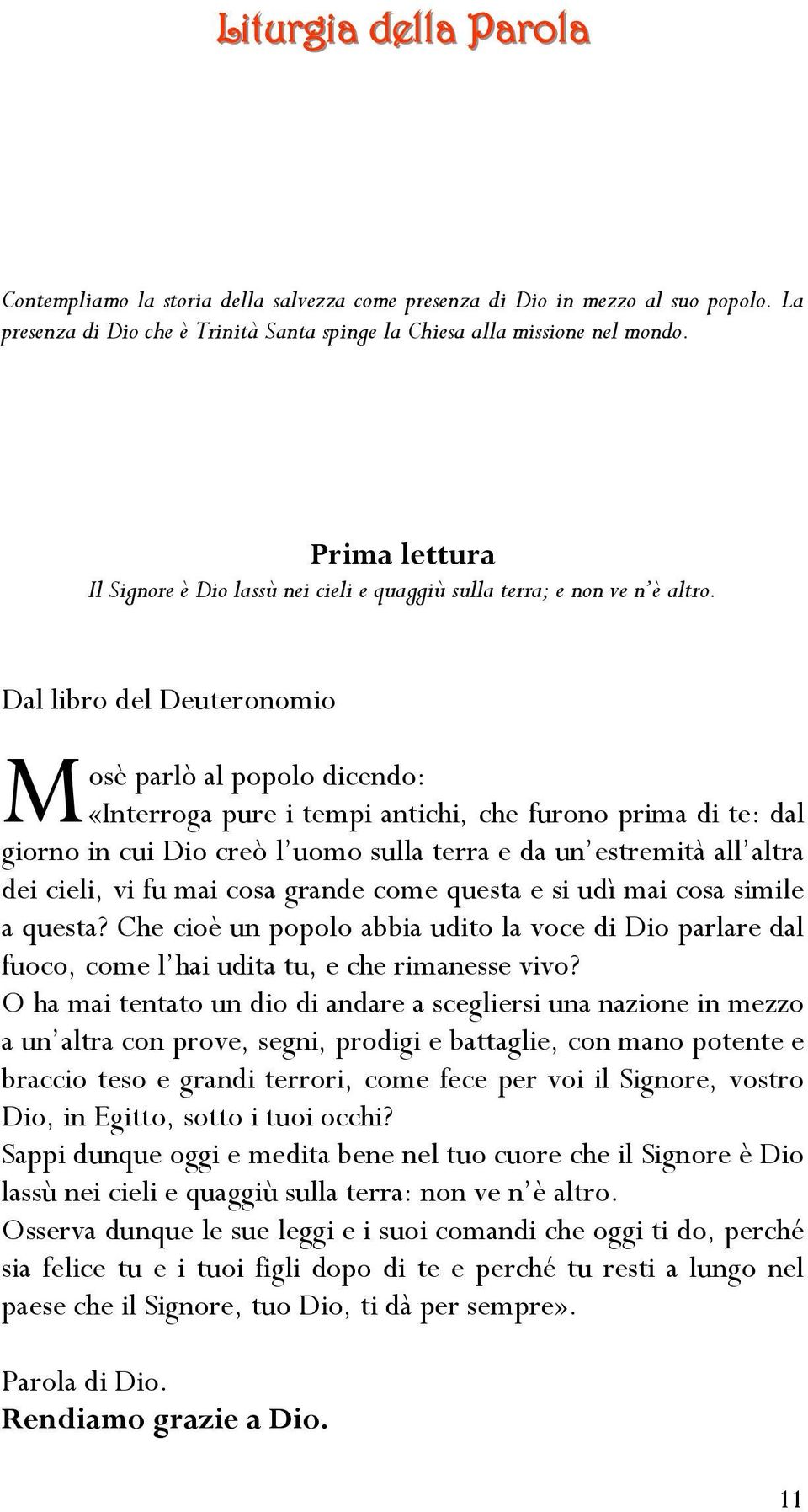 Dal libro del Deuteronomio M osè parlò al popolo dicendo: «Interroga pure i tempi antichi, che furono prima di te: dal giorno in cui Dio creò l uomo sulla terra e da un estremità all altra dei cieli,