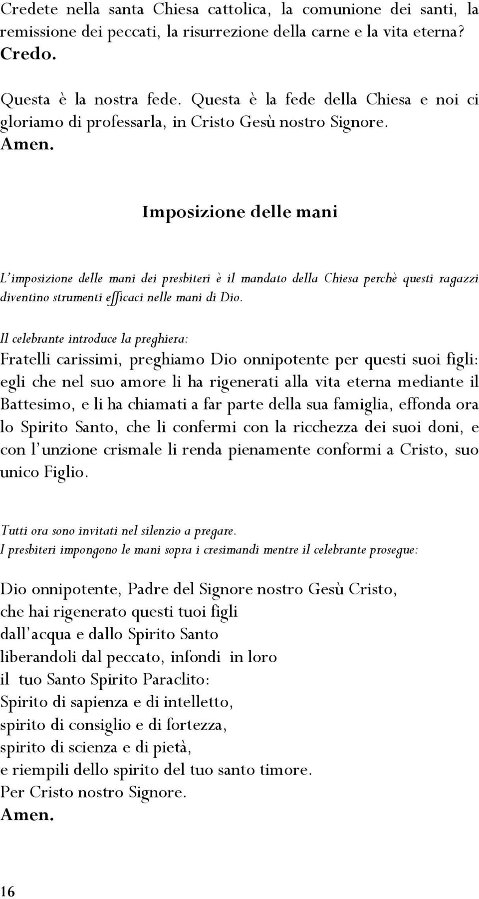 Imposizione delle mani L imposizione delle mani dei presbiteri è il mandato della Chiesa perchè questi ragazzi diventino strumenti efficaci nelle mani di Dio.