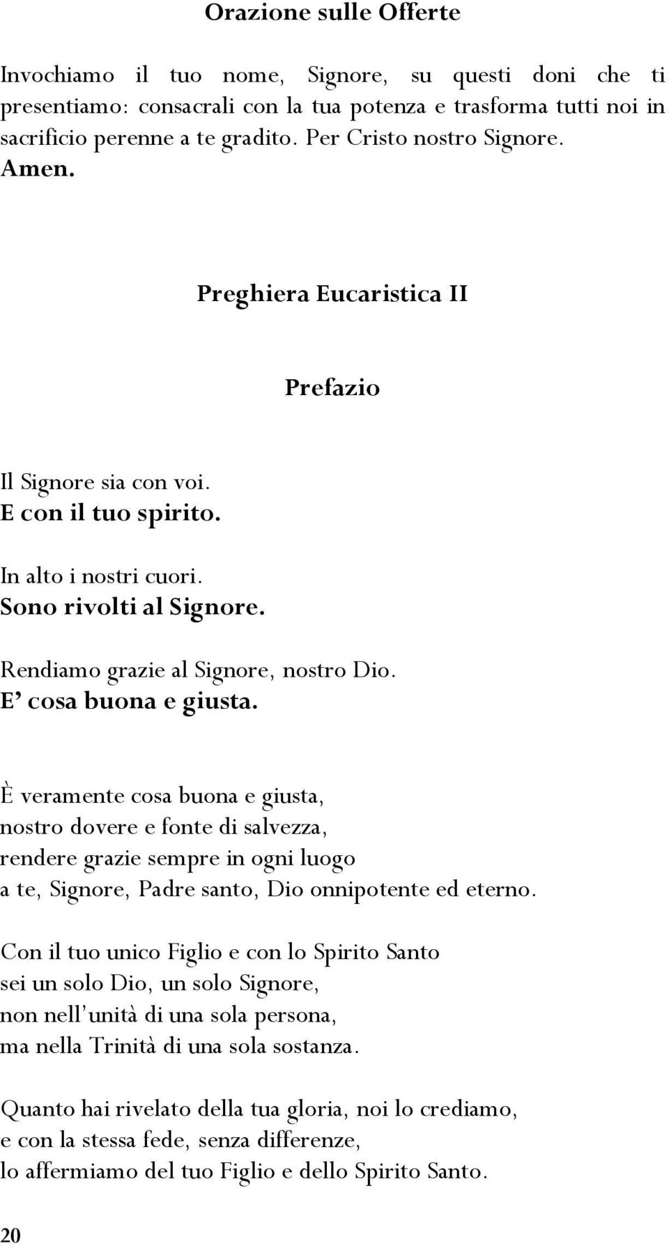 E cosa buona e giusta. È veramente cosa buona e giusta, nostro dovere e fonte di salvezza, rendere grazie sempre in ogni luogo a te, Signore, Padre santo, Dio onnipotente ed eterno.