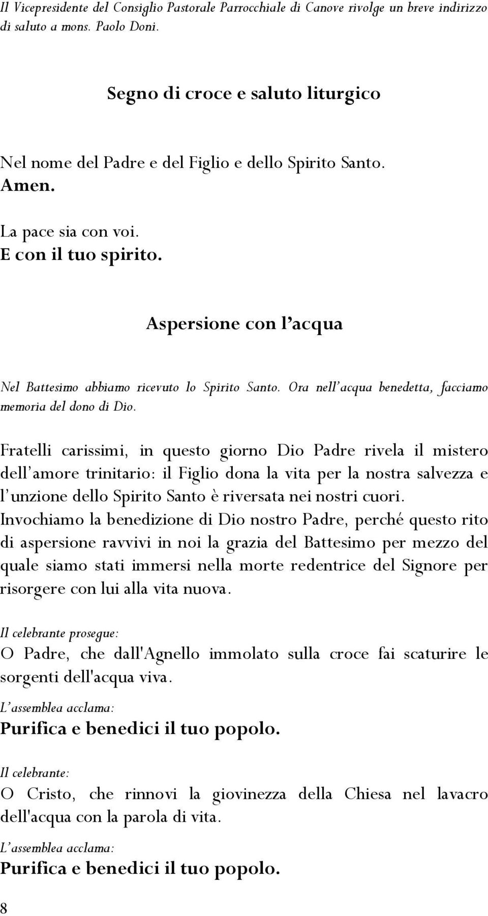 Aspersione con l acqua Nel Battesimo abbiamo ricevuto lo Spirito Santo. Ora nell acqua benedetta, facciamo memoria del dono di Dio.