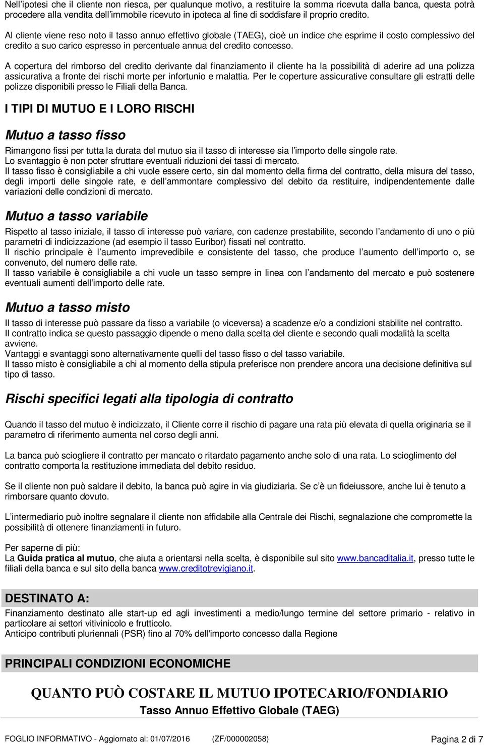 Al cliente viene reso noto il tasso annuo effettivo globale (TAEG), cioè un indice che esprime il costo complessivo del credito a suo carico espresso in percentuale annua del credito concesso.