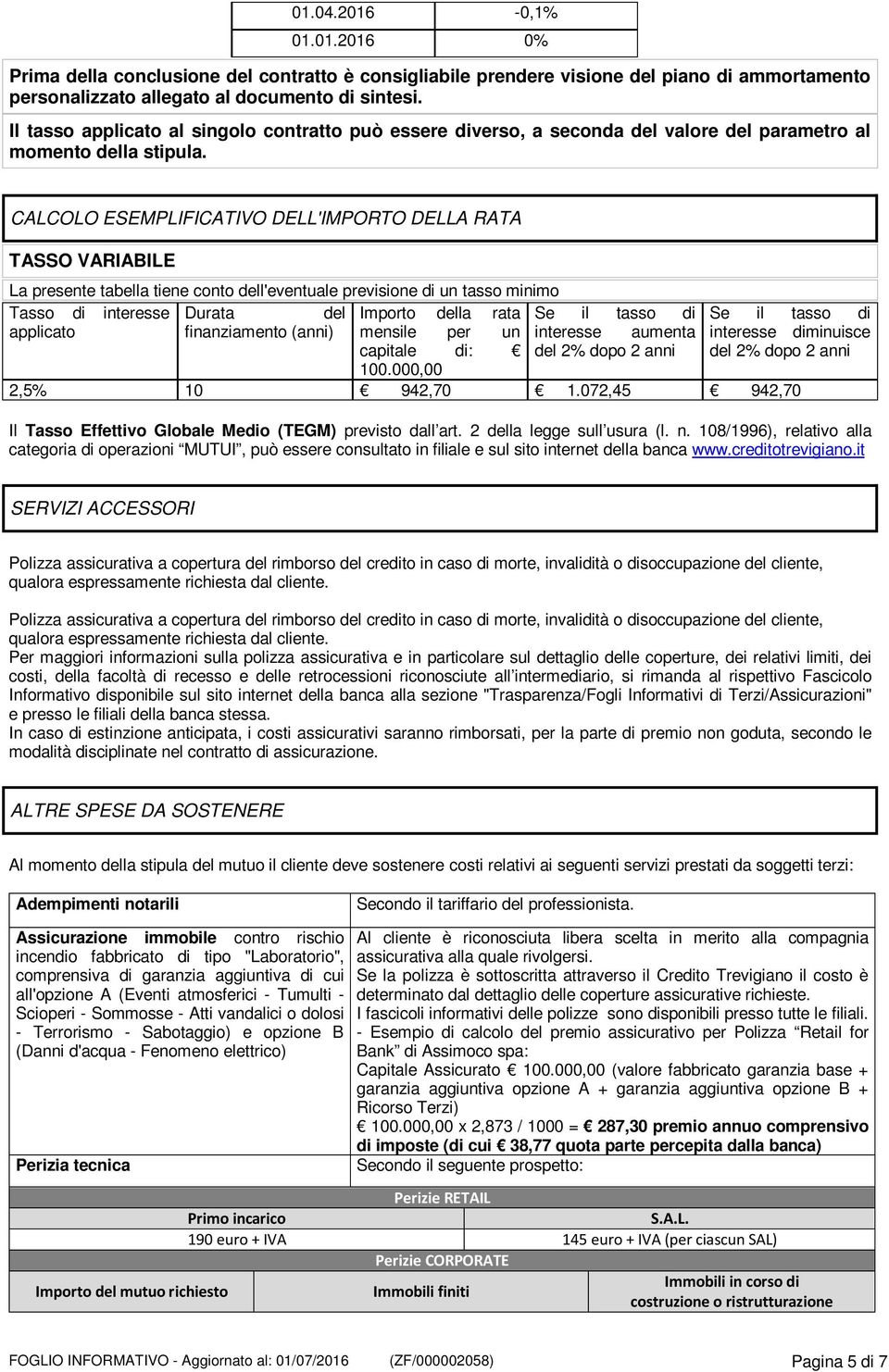 CALCOLO ESEMPLIFICATIVO DELL'IMPORTO DELLA RATA TASSO VARIABILE La presente tabella tiene conto dell'eventuale previsione di un tasso minimo Tasso di interesse Durata del Importo della rata Se il