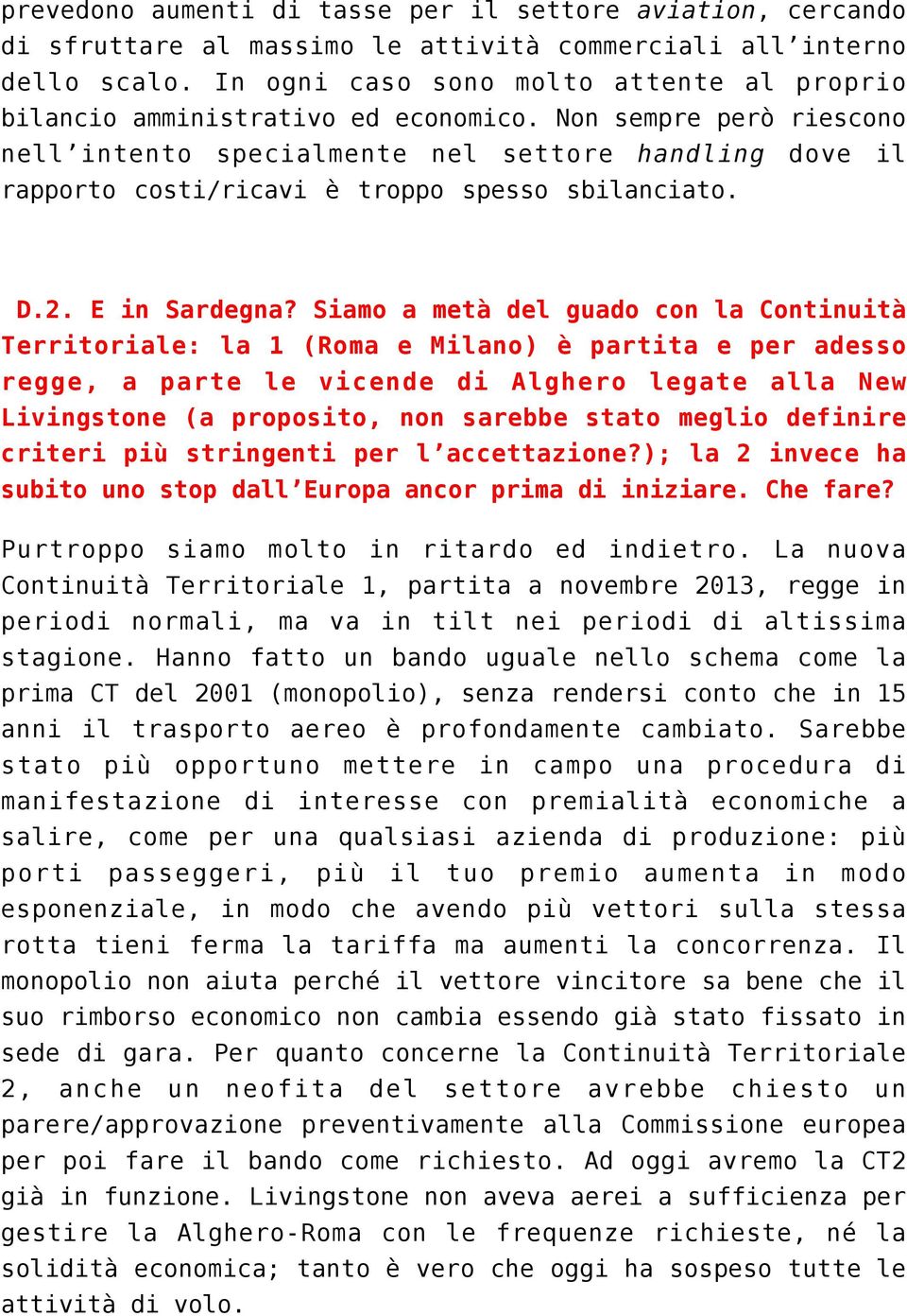 Non sempre però riescono nell intento specialmente nel settore handling dove il rapporto costi/ricavi è troppo spesso sbilanciato. D.2. E in Sardegna?