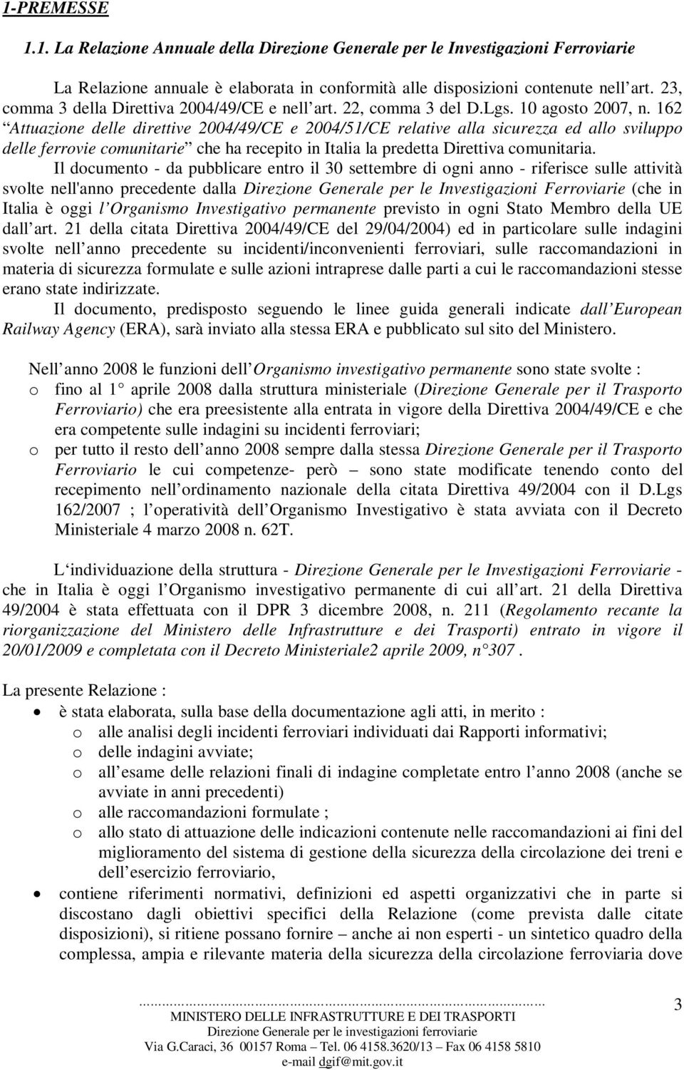 162 Attuazione delle direttive 2004/49/CE e 2004/51/CE relative alla sicurezza ed allo sviluppo delle ferrovie comunitarie che ha recepito in Italia la predetta Direttiva comunitaria.