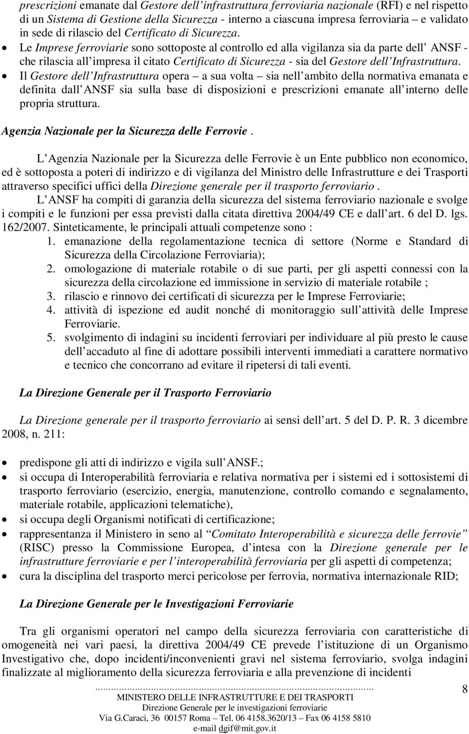 Le Imprese ferroviarie sono sottoposte al controllo ed alla vigilanza sia da parte dell ANSF - che rilascia all impresa il citato Certificato di Sicurezza - sia del Gestore dell Infrastruttura.