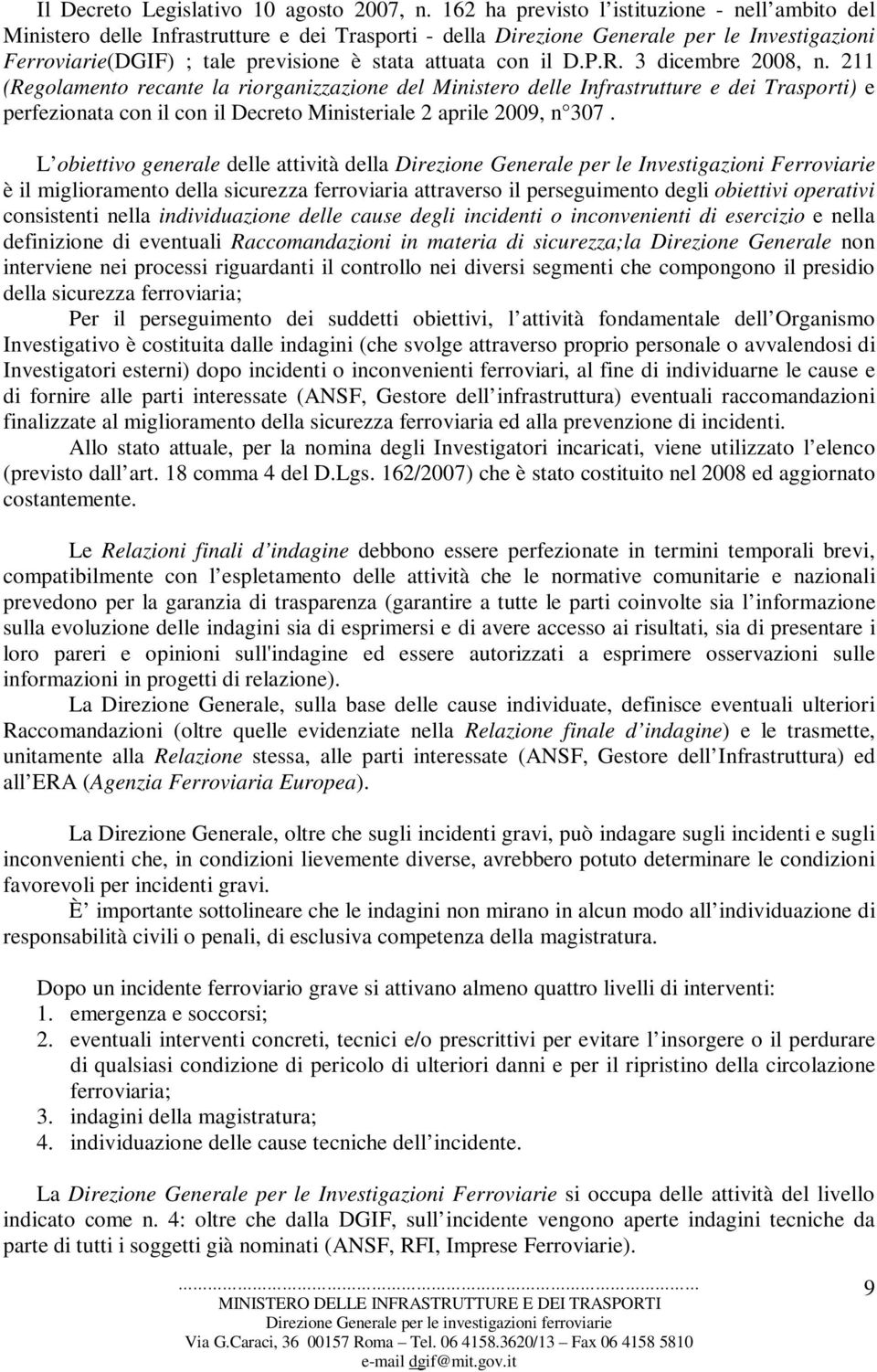 il D.P.R. 3 dicembre 2008, n. 211 (Regolamento recante la riorganizzazione del Ministero delle Infrastrutture e dei Trasporti) e perfezionata con il con il Decreto Ministeriale 2 aprile 2009, n 307.