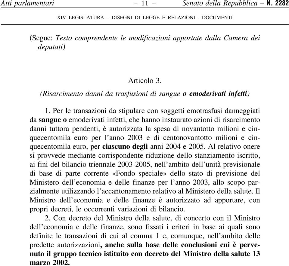 Per le transazioni da stipulare con soggetti emotrasfusi danneggiati da sangue o emoderivati infetti, che hanno instaurato azioni di risarcimento danni tuttora pendenti, è autorizzata la spesa di