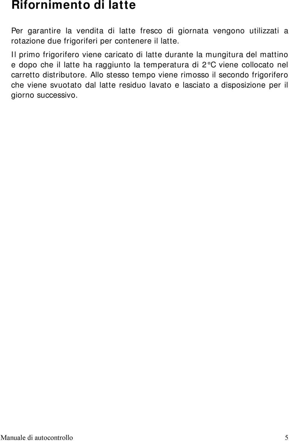 Il primo frigorifero viene caricato di latte durante la mungitura del mattino e dopo che il latte ha raggiunto la