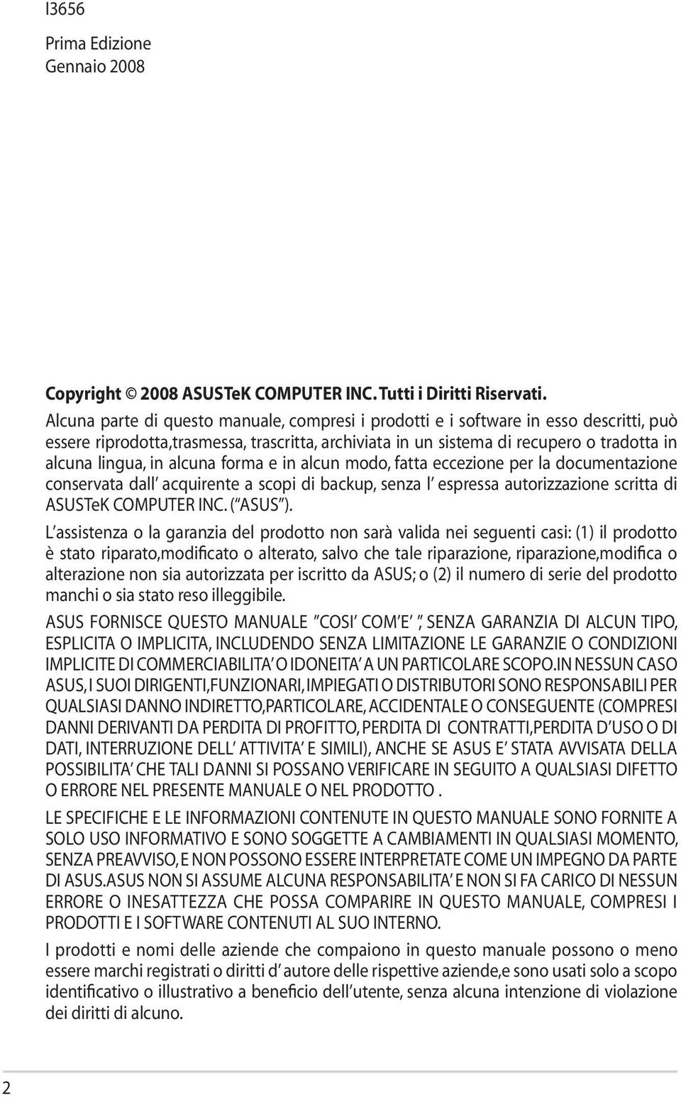 alcuna forma e in alcun modo, fatta eccezione per la documentazione conservata dall acquirente a scopi di backup, senza l espressa autorizzazione scritta di ASUSTeK COMPUTER INC. ( ASUS ).