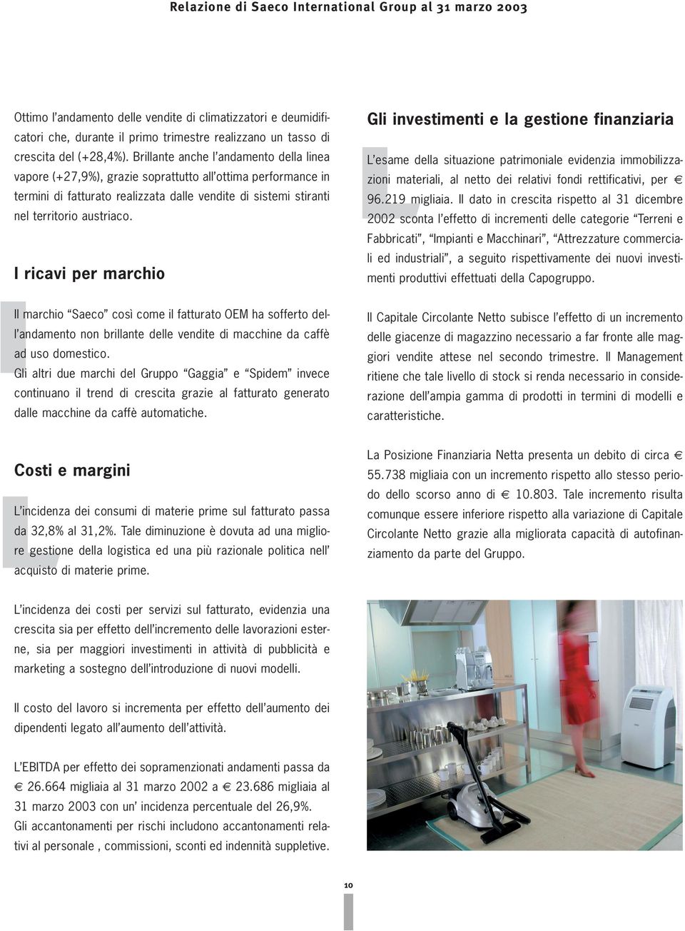 I ricavi per marchio I Il marchio Saeco così come il fatturato OEM ha sofferto dell andamento non brillante delle vendite di macchine da caffè ad uso domestico.