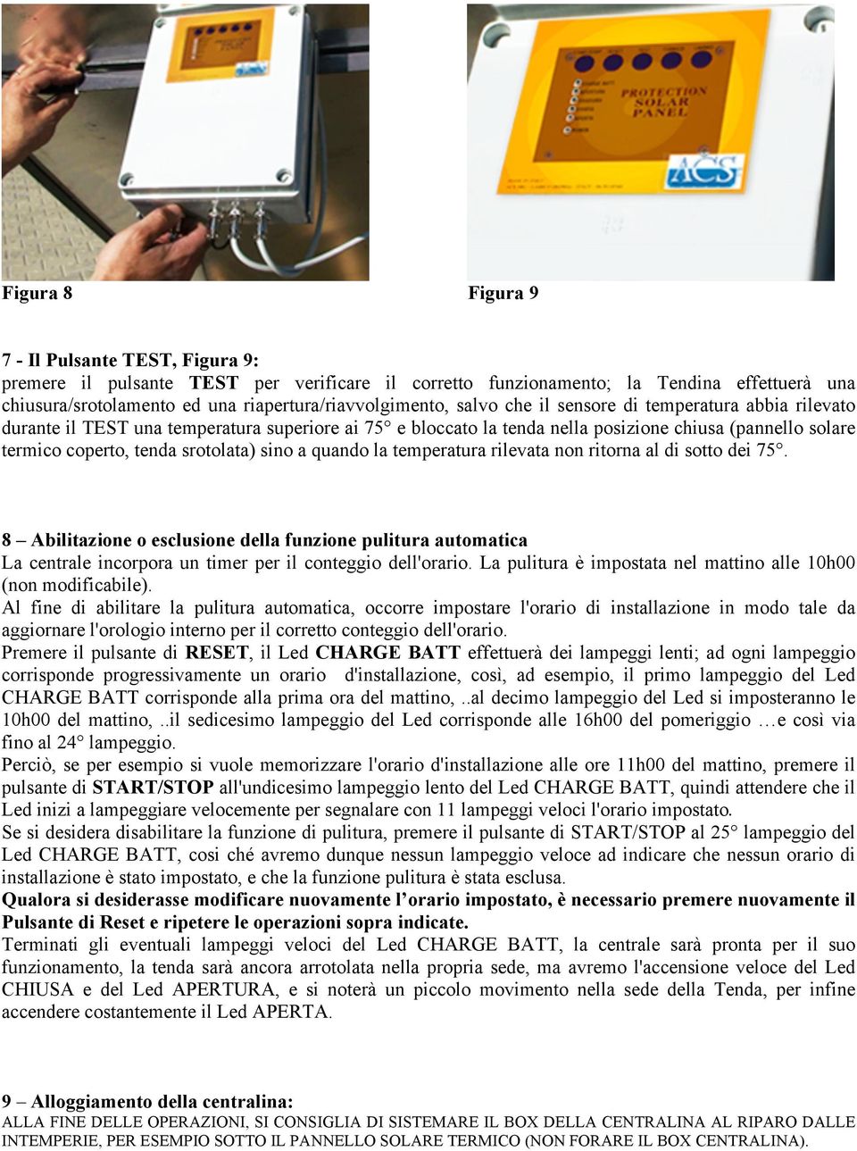 quando la temperatura rilevata non ritorna al di sotto dei 75. 8 Abilitazione o esclusione della funzione pulitura automatica La centrale incorpora un timer per il conteggio dell'orario.