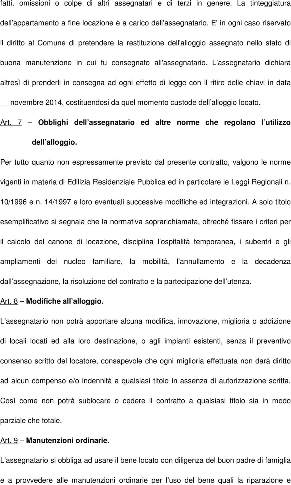 L assegnatario dichiara altresì di prenderli in consegna ad ogni effetto di legge con il ritiro delle chiavi in data novembre 2014, costituendosi da quel momento custode dell alloggio locato. Art.