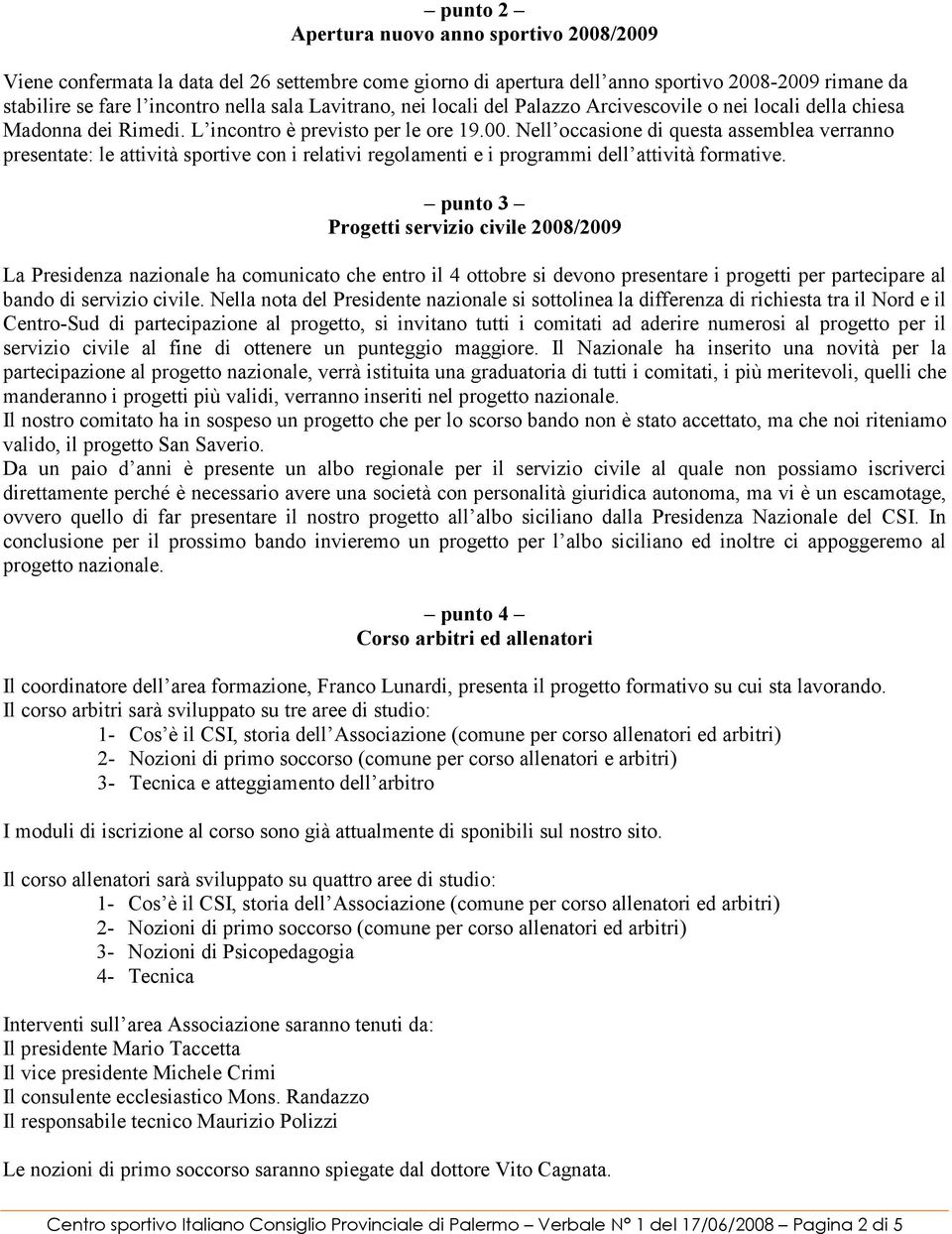 Nell occasione di questa assemblea verranno presentate: le attività sportive con i relativi regolamenti e i programmi dell attività formative.