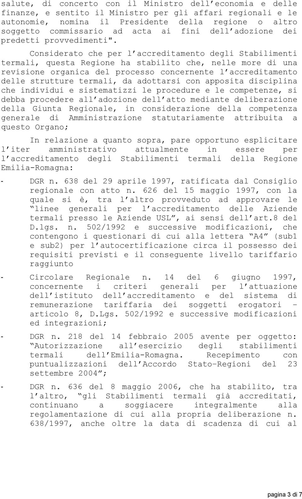 Considerato che per l accreditamento degli Stabilimenti termali, questa Regione ha stabilito che, nelle more di una revisione organica del processo concernente l accreditamento delle strutture