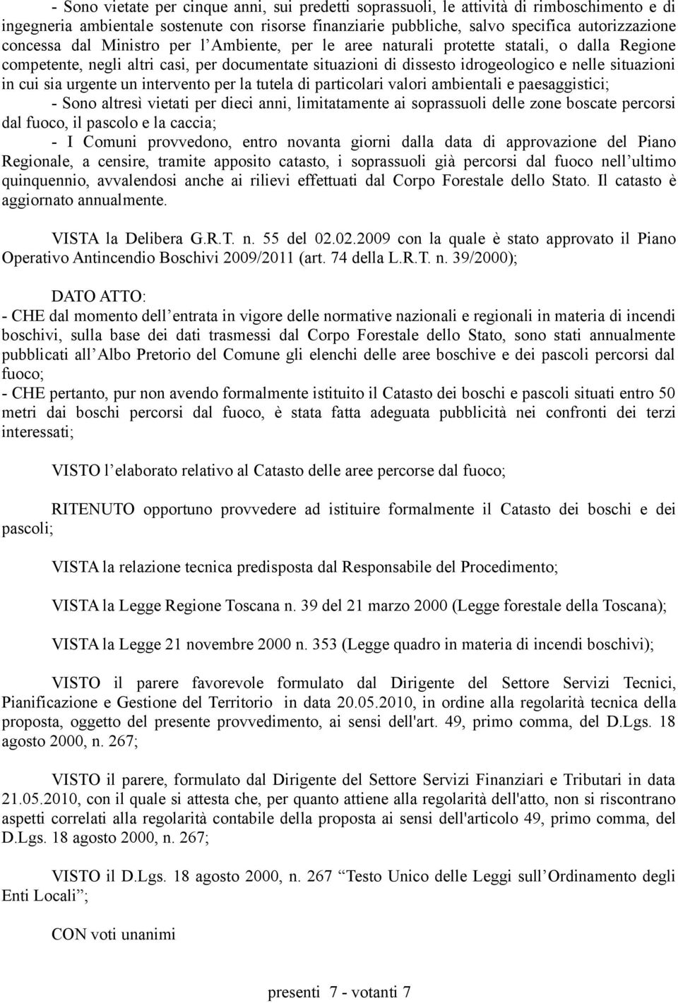 urgente un intervento per la tutela di particolari valori ambientali e paesaggistici; - Sono altresì vietati per dieci anni, limitatamente ai soprassuoli delle zone boscate percorsi dal fuoco, il