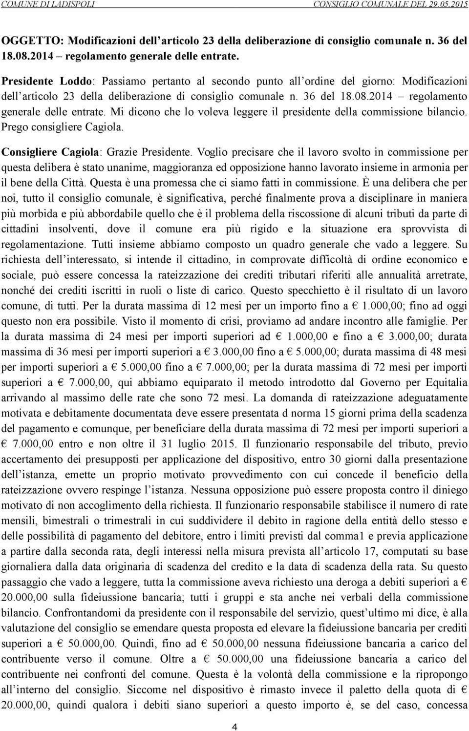 2014 regolamento generale delle entrate. Mi dicono che lo voleva leggere il presidente della commissione bilancio. Prego consigliere Cagiola. Consigliere Cagiola: Grazie Presidente.