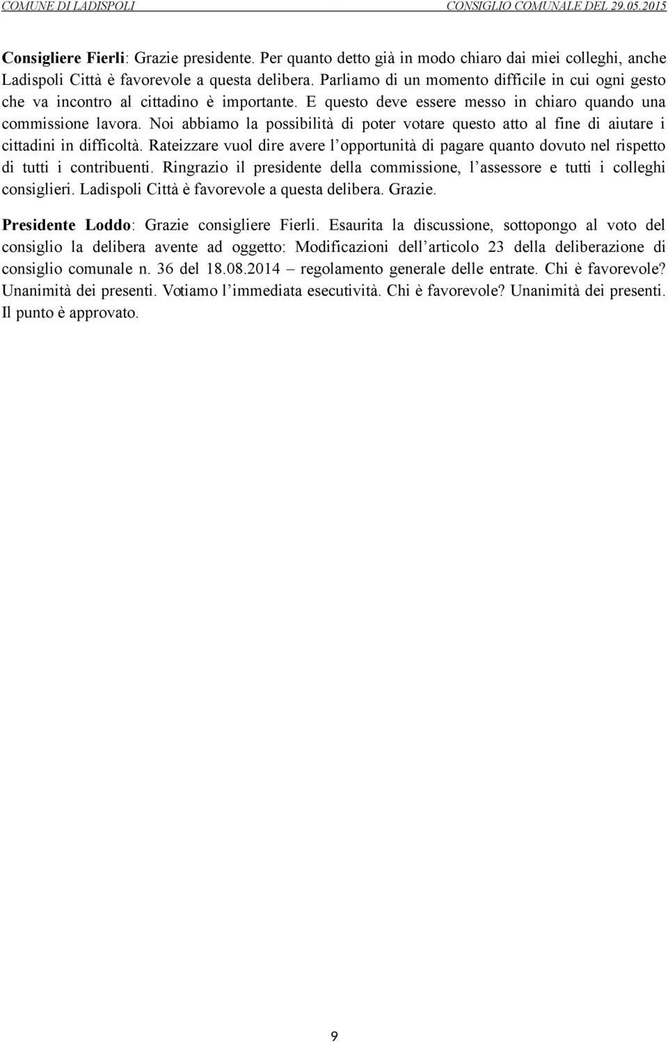 Noi abbiamo la possibilità di poter votare questo atto al fine di aiutare i cittadini in difficoltà.