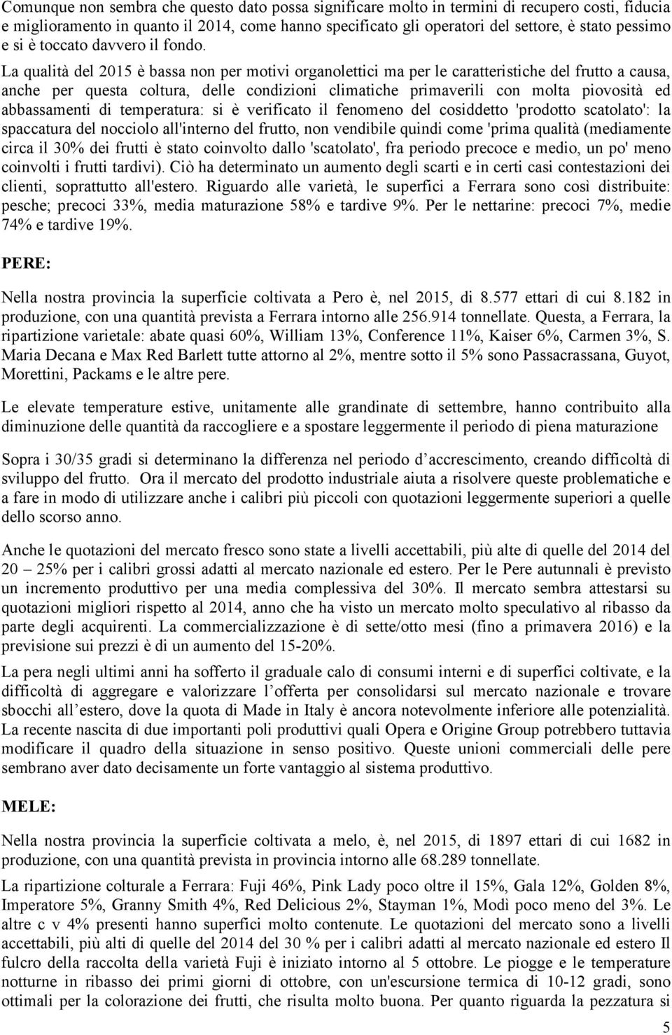 La qualità del 2015 è bassa non per motivi organolettici ma per le caratteristiche del frutto a causa, anche per questa coltura, delle condizioni climatiche primaverili con molta piovosità ed