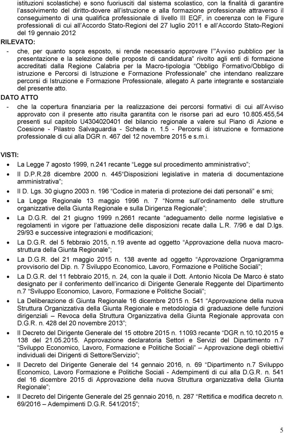 2012 RILEVATO: - che, per quanto sopra esposto, si rende necessario approvare l Avviso pubblico per la presentazione e la selezione delle proposte di candidatura rivolto agli enti di formazione