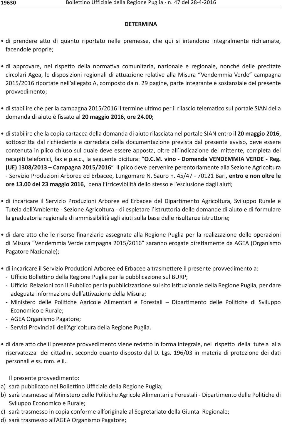 comunitaria, nazionale e regionale, nonché delle precitate circolari Agea, le disposizioni regionali di attuazione relative alla Misura Vendemmia Verde campagna 2015/2016 riportate nell allegato A,