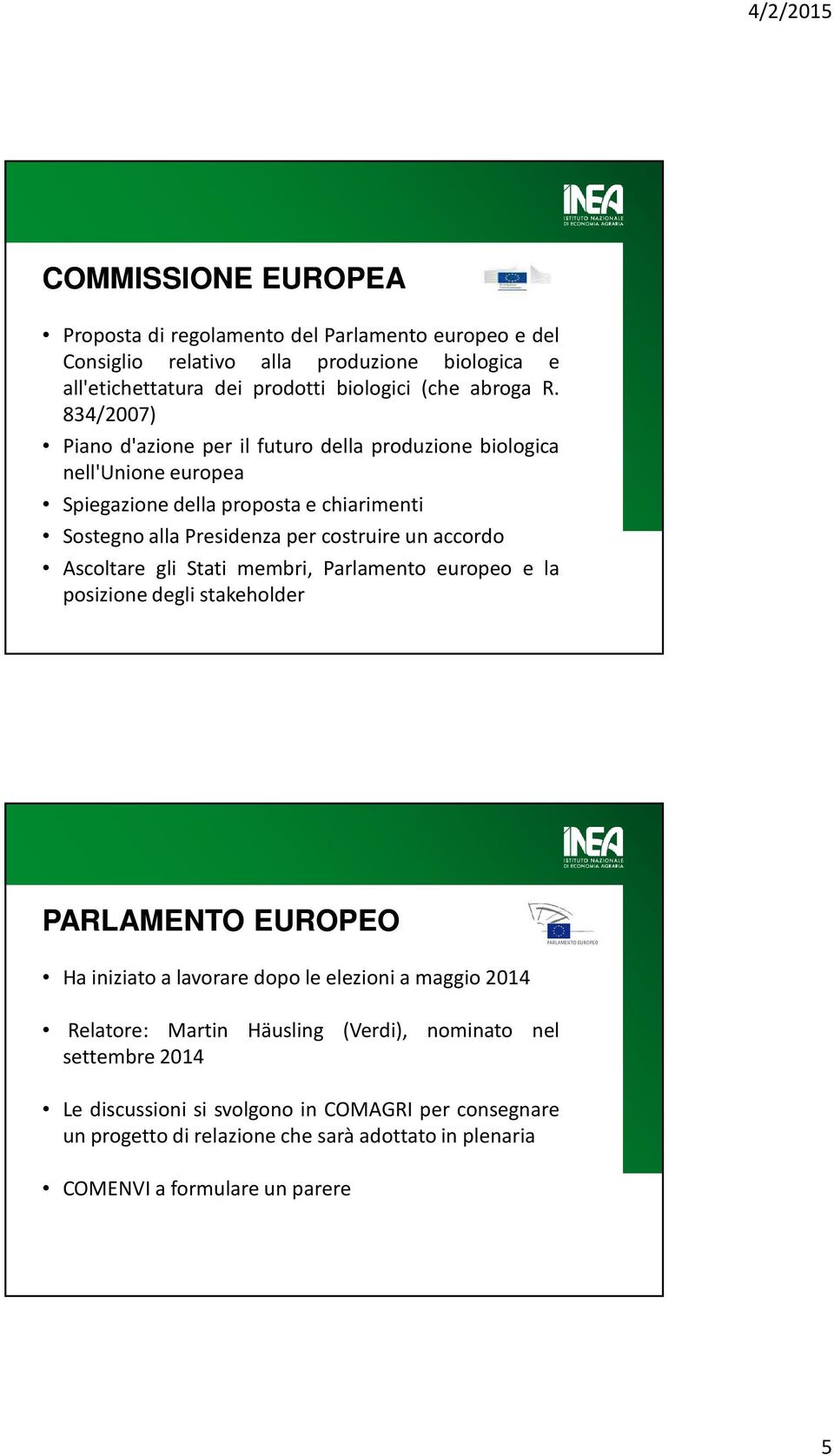 accordo Ascoltare gli Stati membri, Parlamento europeo e la posizione degli stakeholder PARLAMENTO EUROPEO Hainiziatoalavoraredopoleelezioniamaggio2014 Relatore: Martin