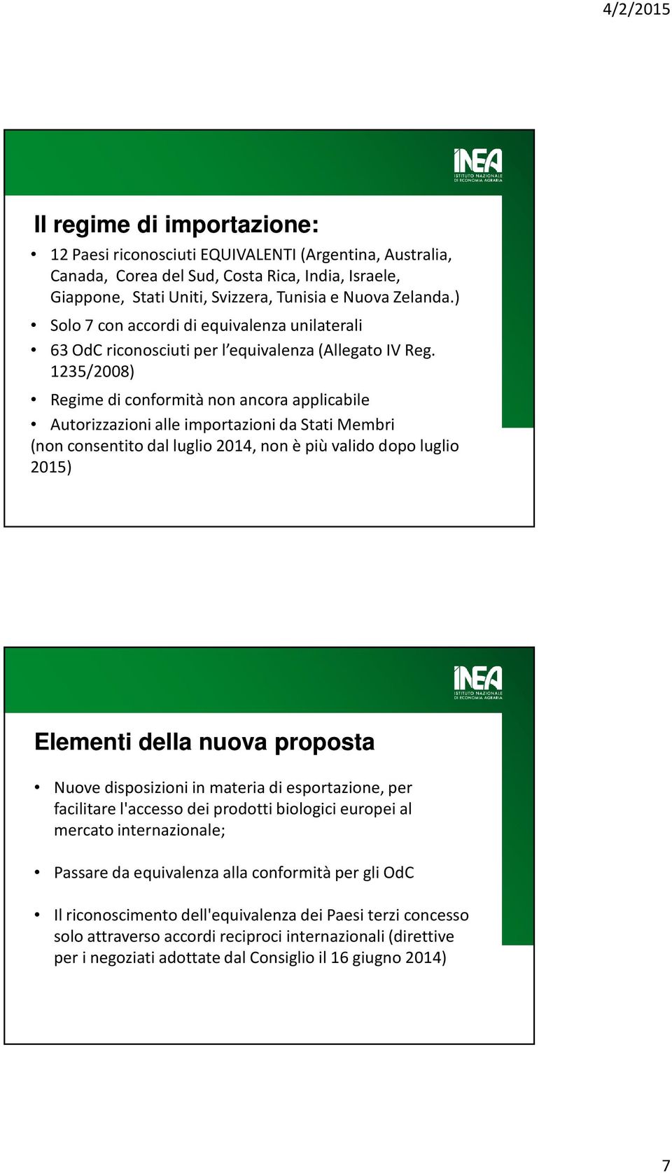 1235/2008) Regime di conformità non ancora applicabile Autorizzazioni alle importazioni da Stati Membri (non consentito dal luglio 2014, non è più valido dopo luglio 2015) Elementi della nuova