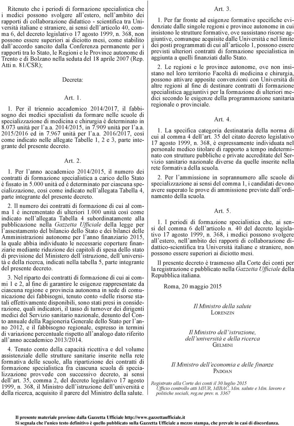 368, non possono essere superiori ai diciotto mesi, come stabilito dall accordo sancito dalla Conferenza permanente per i rapporti tra lo Stato, le Regioni e le Province autonome di Trento e di