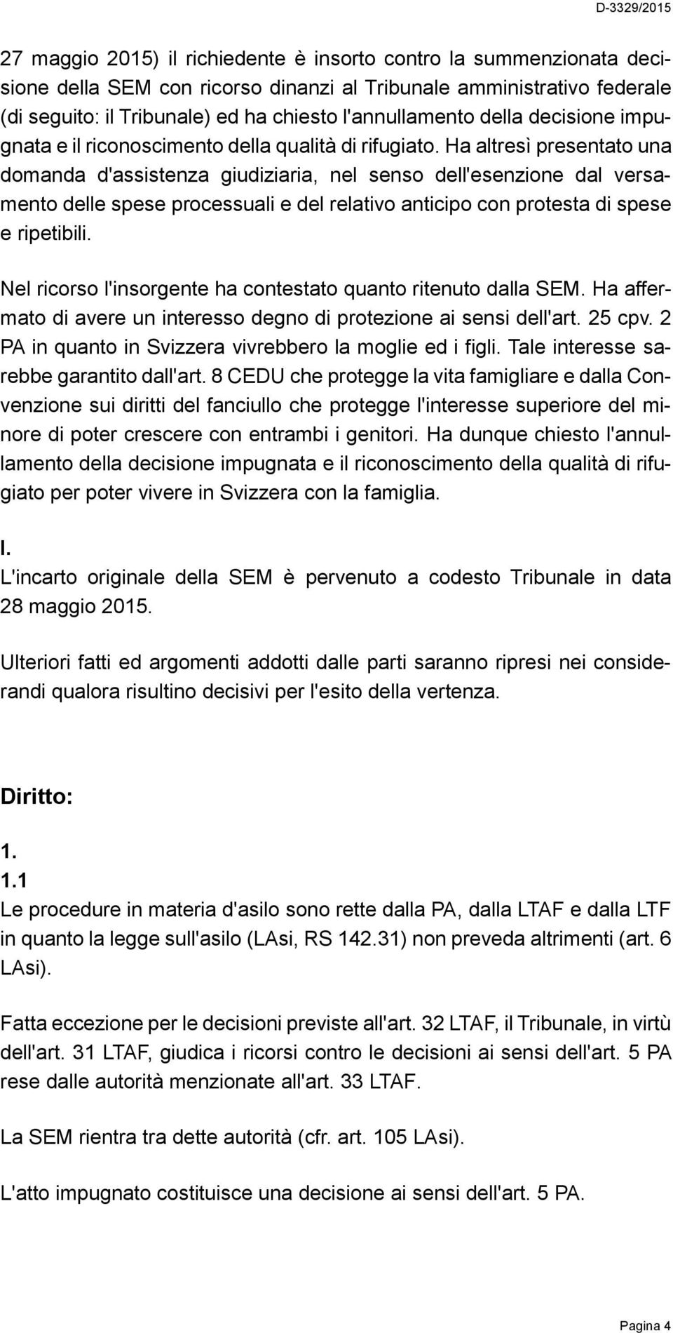 Ha altresì presentato una domanda d'assistenza giudiziaria, nel senso dell'esenzione dal versamento delle spese processuali e del relativo anticipo con protesta di spese e ripetibili.