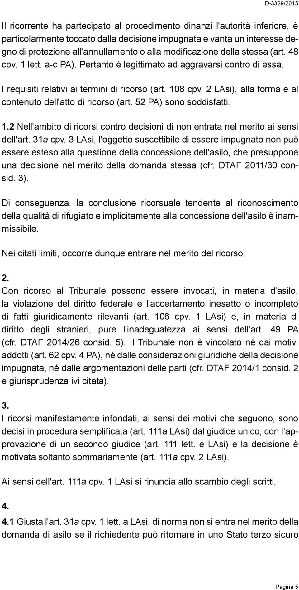 2 LAsi), alla forma e al contenuto dell'atto di ricorso (art. 52 PA) sono soddisfatti. 1.2 Nell'ambito di ricorsi contro decisioni di non entrata nel merito ai sensi dell'art. 31a cpv.